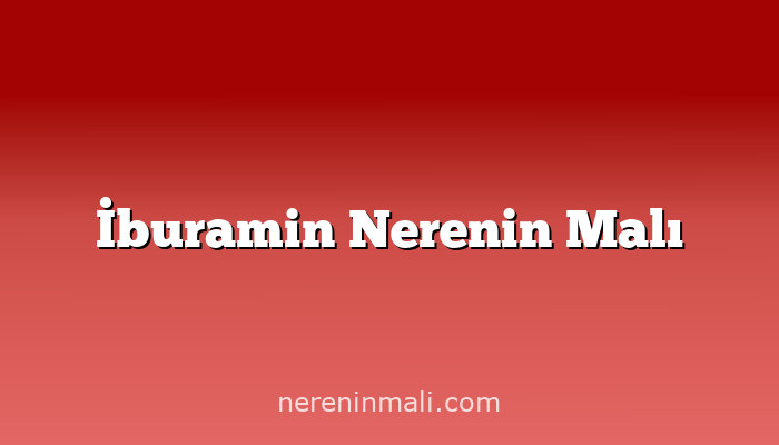 İburamin Nerenin Malı