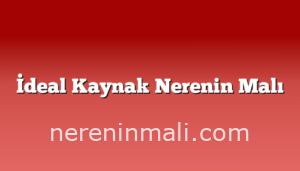 İdeal Kaynak Nerenin Malı