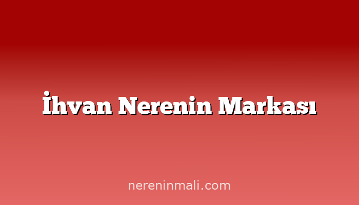 İhvan Nerenin Markası