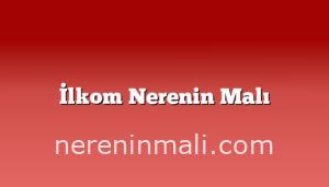 İlkom Nerenin Malı