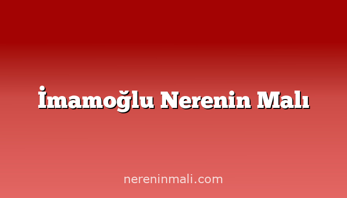 İmamoğlu Nerenin Malı