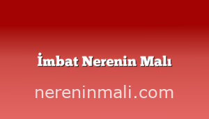 İmbat Nerenin Malı