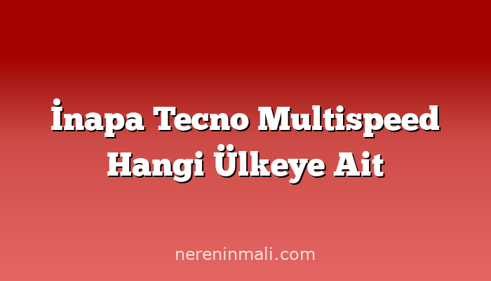 İnapa Tecno Multispeed Hangi Ülkeye Ait