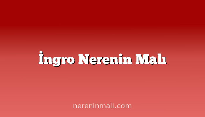 İngro Nerenin Malı