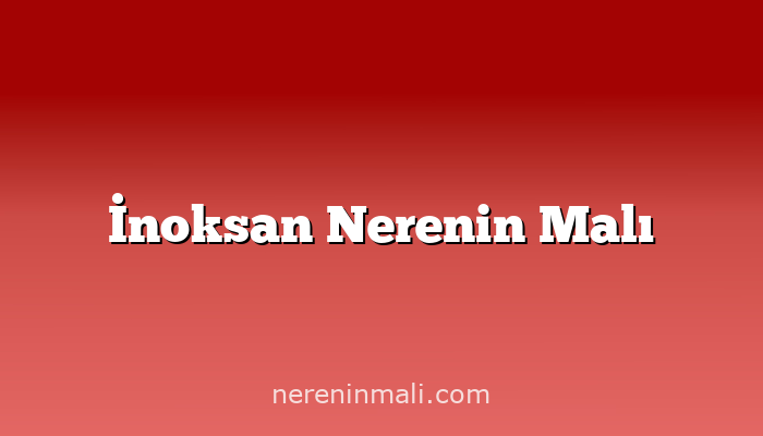 İnoksan Nerenin Malı