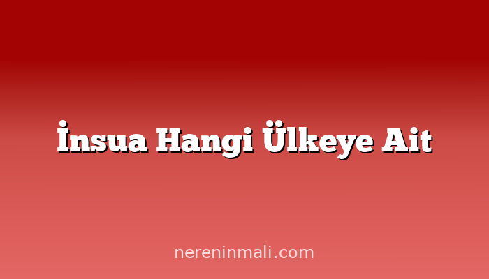 İnsua Hangi Ülkeye Ait