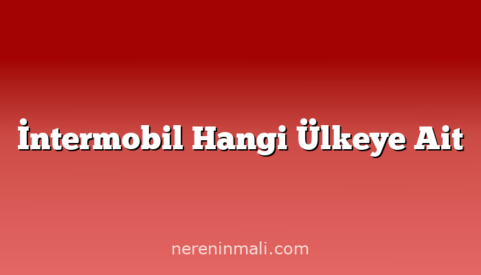 İntermobil Hangi Ülkeye Ait