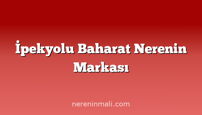 İpekyolu Baharat Nerenin Markası