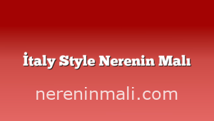 İtaly Style Nerenin Malı