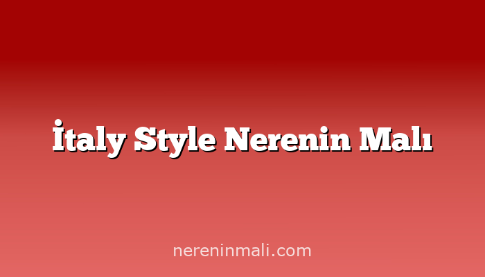 İtaly Style Nerenin Malı