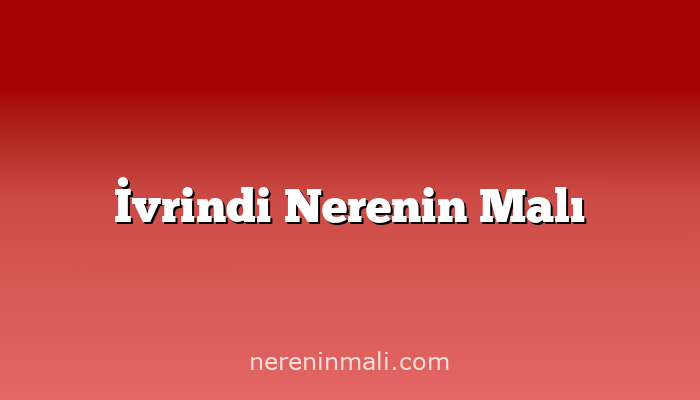 İvrindi Nerenin Malı