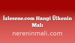 İzlesene.com Hangi Ülkenin Malı