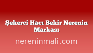 Şekerci Hacı Bekir Nerenin Markası