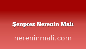 Şenpres Nerenin Malı