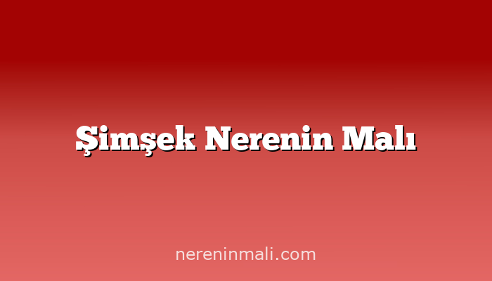 Şimşek Nerenin Malı