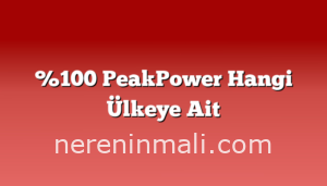 %100 PeakPower Hangi Ülkeye Ait