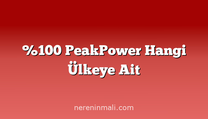 %100 PeakPower Hangi Ülkeye Ait