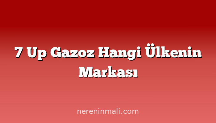 7 Up Gazoz Hangi Ülkenin Markası