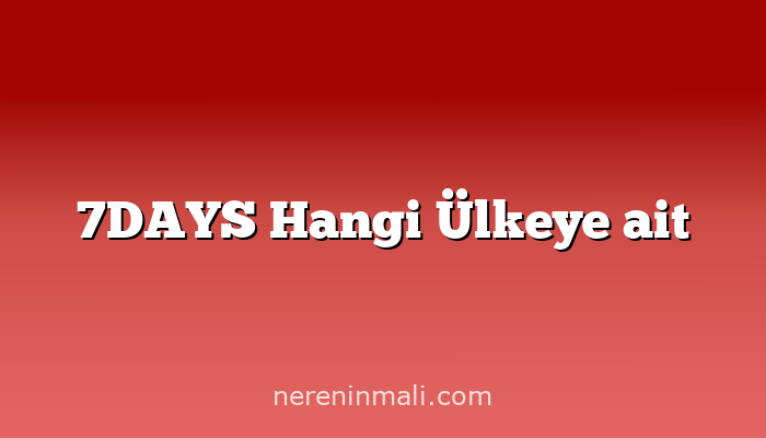 7DAYS Hangi Ülkeye ait