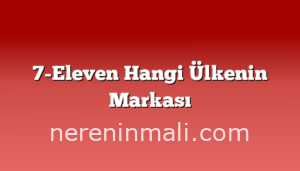 7-Eleven Hangi Ülkenin Markası