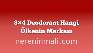 8×4 Deodorant Hangi Ülkenin Markası