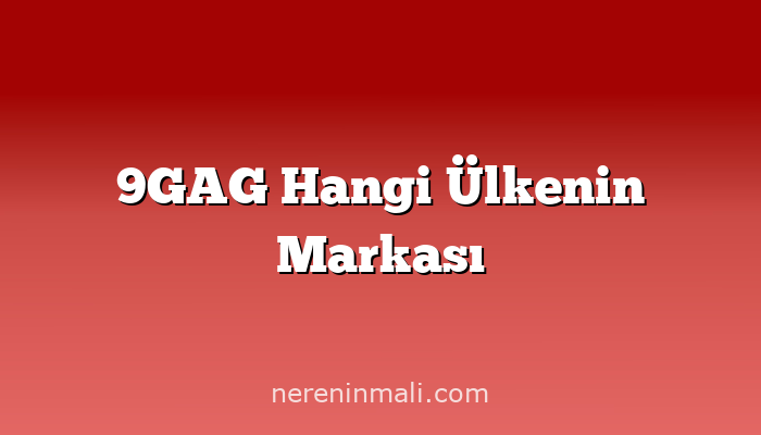 9GAG Hangi Ülkenin Markası