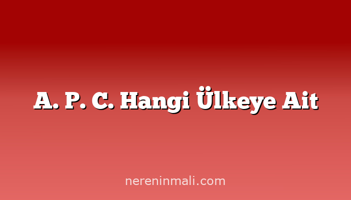 A. P. C. Hangi Ülkeye Ait