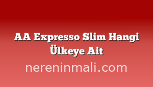 AA Expresso Slim Hangi Ülkeye Ait