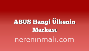 ABUS Hangi Ülkenin Markası