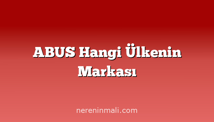 ABUS Hangi Ülkenin Markası