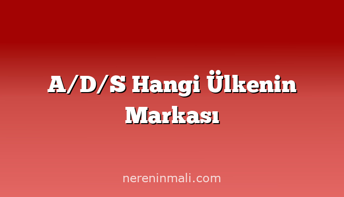 A/D/S Hangi Ülkenin Markası