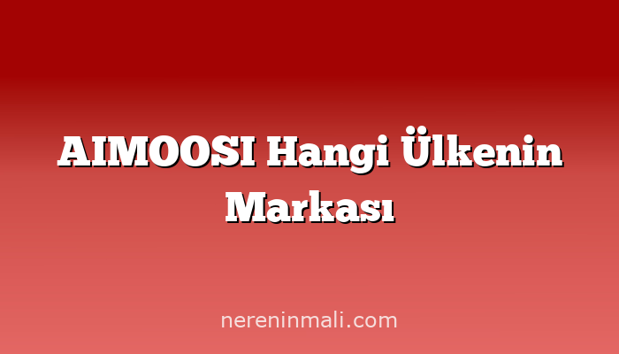 AIMOOSI Hangi Ülkenin Markası