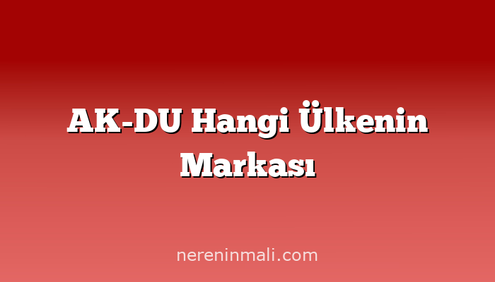 AK-DU Hangi Ülkenin Markası