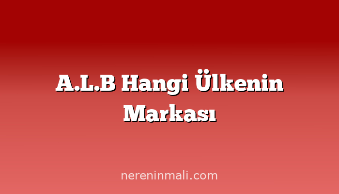 A.L.B Hangi Ülkenin Markası