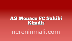 AS Monaco FC Sahibi Kimdir