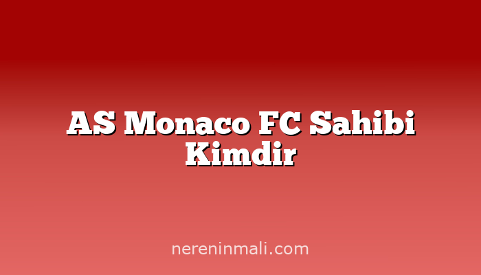 AS Monaco FC Sahibi Kimdir