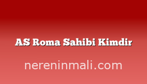 AS Roma Sahibi Kimdir