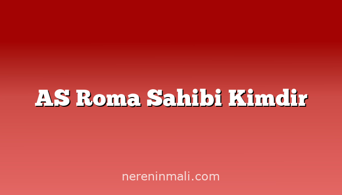 AS Roma Sahibi Kimdir