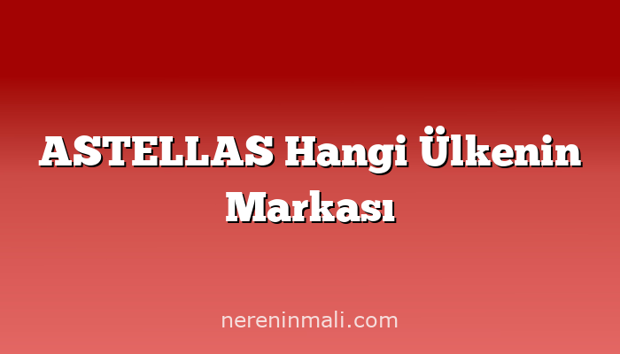 ASTELLAS Hangi Ülkenin Markası