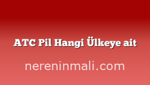 ATC Pil Hangi Ülkeye ait