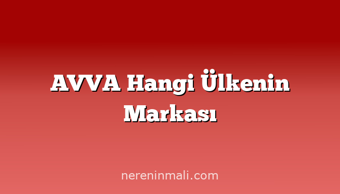 AVVA Hangi Ülkenin Markası