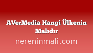 AVerMedia Hangi Ülkenin Malıdır