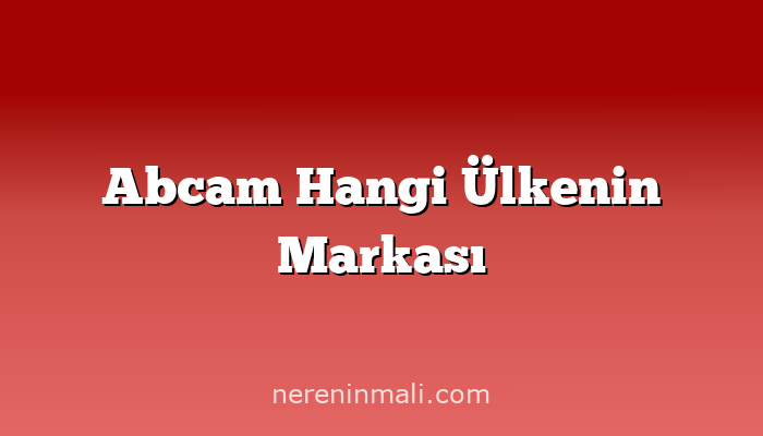 Abcam Hangi Ülkenin Markası