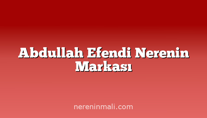 Abdullah Efendi Nerenin Markası