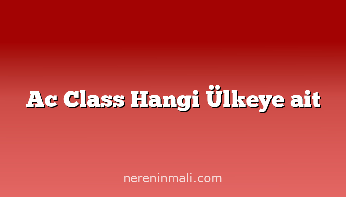 Ac Class Hangi Ülkeye ait