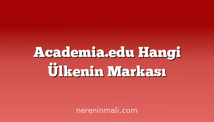 Academia.edu Hangi Ülkenin Markası