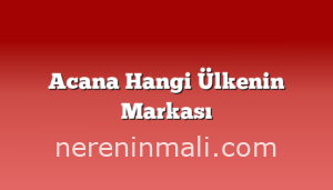 Acana Hangi Ülkenin Markası