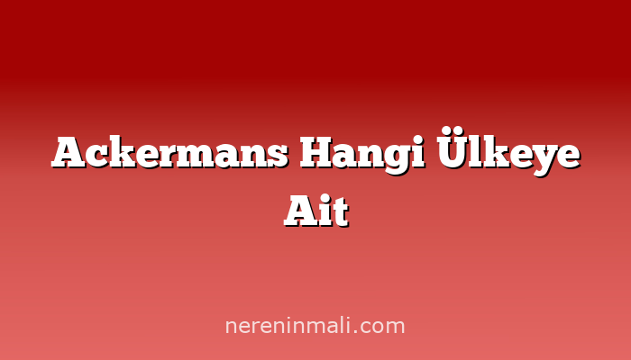 Ackermans Hangi Ülkeye Ait