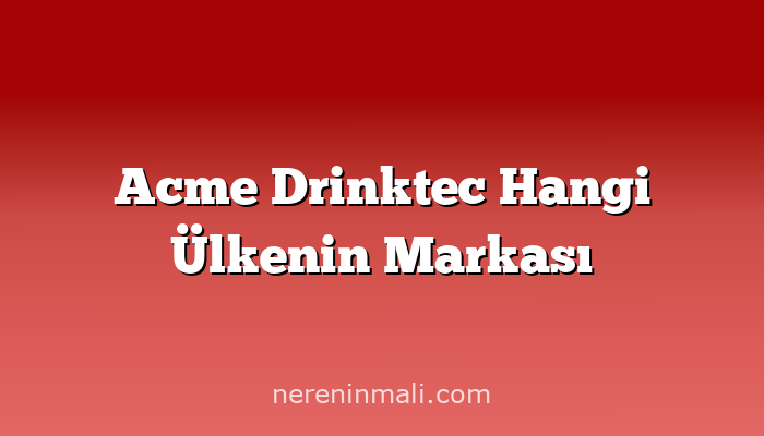 Acme Drinktec Hangi Ülkenin Markası