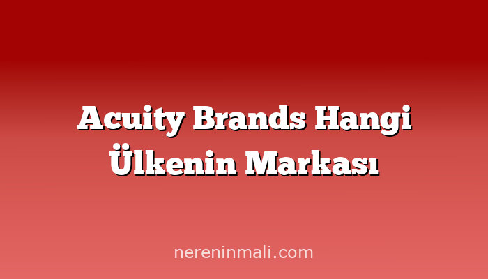 Acuity Brands Hangi Ülkenin Markası